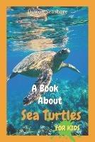 A Book About Sea Turtles For Kids: Beautiful photos, interesting facts and a fun quiz! - Dawon Seashore - cover