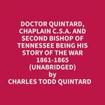 Doctor Quintard, Chaplain C.s.a. And Second Bishop Of Tennessee Being His Story Of The War 1861-1865 (Unabridged)