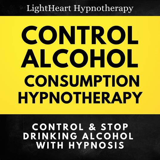 Control Alcohol Consumption Hypnotherapy: Control & Stop Drinking Alcohol  With Hypnosis - Hypnotherapy, LightHeart - Audiolibro in inglese | IBS