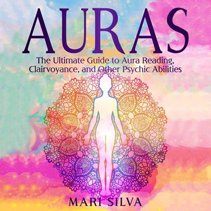 Auras: The Ultimate Guide to Aura Reading, Clairvoyance, and Other Psychic Abilities