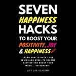 Seven Happiness Hacks to Boost Your Positivity, Joy and Happiness… FAST