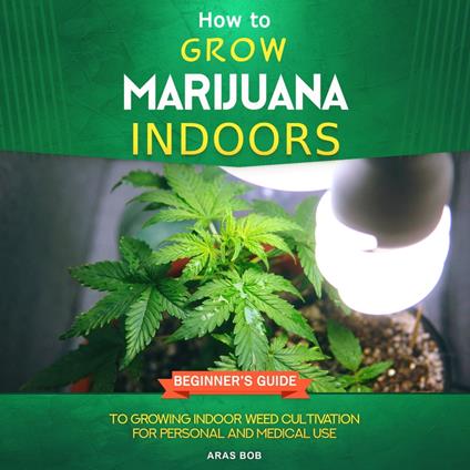 How to Grow Marijuana Indoors