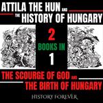 Attila The Hun And The History Of Hungary: 2 Books In 1