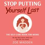 Stop Putting Yourself Last: The Self-Care Book For Moms
