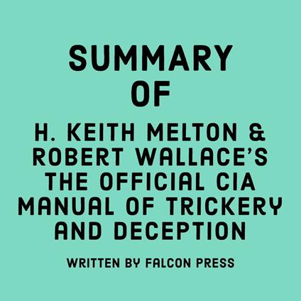 Summary of H. Keith Melton and Robert Wallace’s The Official CIA Manual of Trickery and Deception