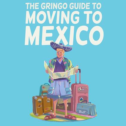 Gringo Guide to Moving to Mexico, The