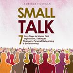 Small Talk: 7 Easy Steps to Master First Impressions, Talking to Strangers, Personal Networking & Social Anxiety