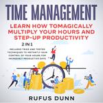 Time Management: Learn how to Magically Multiply your Hours and Step-Up Productivity