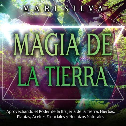 Magia de la tierra: Aprovechando el poder de la brujería de la tierra, hierbas, plantas, aceites esenciales y hechizos naturales