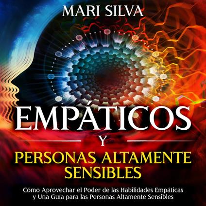 Empáticos y personas altamente sensibles: Cómo aprovechar el poder de las habilidades empáticas y una guía para las personas altamente sensibles