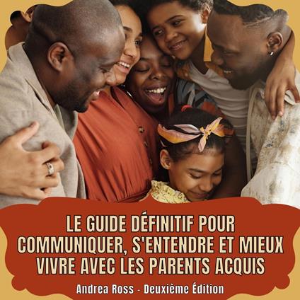 Le guide définitif pour communiquer, s'entendre et mieux vivre avec les parents acquis