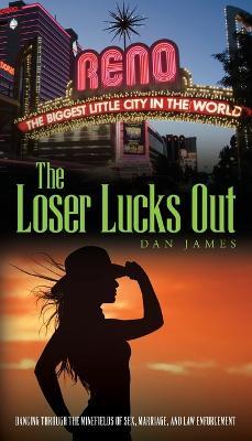 The Loser Lucks Out: Dancing Through the Minefields of Sex, Marriage, and Law Enforcement - Daniel K James - cover