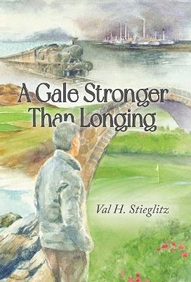 A Gale Stronger Than Longing: Or How to Play Golf in the Land of Memory - Val H Stieglitz - cover