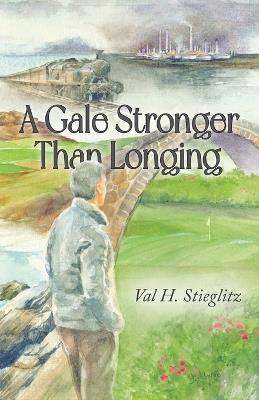 A Gale Stronger Than Longing: Or How to Play Golf in the Land of Memory - Val H Stieglitz - cover