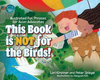 This Book is Not for the Birds!: Illustrated Fun Phrases for Avian Advocates - Lori Kirshner,Peter Spiegel - cover