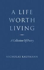 A Life Worth Living: A Collection Of Poetry