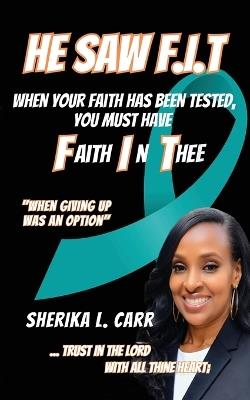 He Saw F.I.T: When Your Faith Has Been Tested You Must Have Faith In Thee - Sherika L Carr - cover