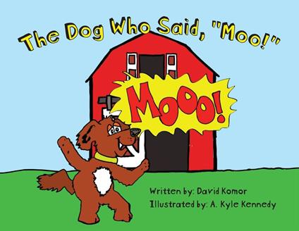 The Dog Who Said, "Moo!" - David Komor,A. Kyle Kennedy - ebook