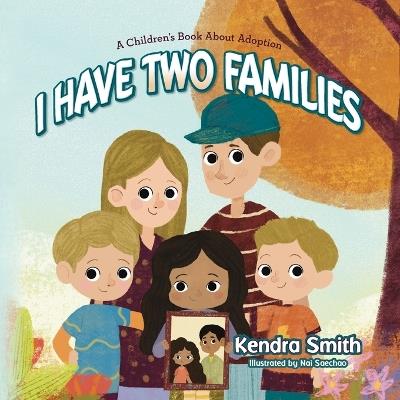 I have Two Families: A Children's Book About Adoption - Kendra Smith - cover