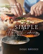 Simple Home Cooking: Your Guide to Cooking on a Budget