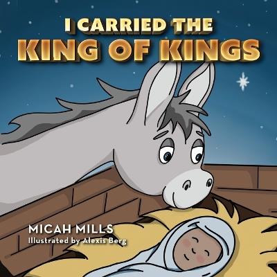 I Carried the King of Kings - Micah Mills - cover