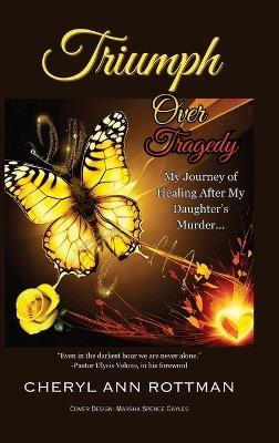 Triumph Over Tragedy: My Journey of Healing After My Daughter's Murder - Cheryl Ann Rottman - cover