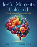 Joyful Moments Unlocked: A 52 Week Dementia Activity Book