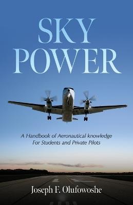 Sky Power: A Handbook of Aeronautical knowledge For Students and Private Pilots - Joseph F Olufowoshe - cover