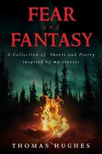 Fear and Fantasy: A Collection of Shorts and Poetry inspired by my travels