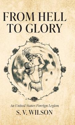 From Hell to Glory: An United States Foreign Legion - S V Wilson - cover