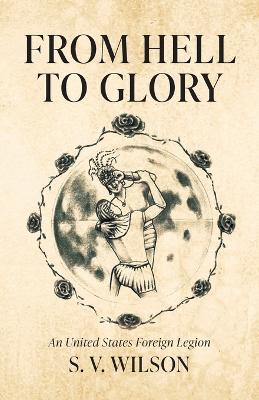 From Hell to Glory: An United States Foreign Legion - S V Wilson - cover