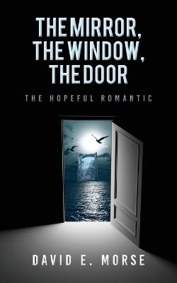 The Mirror, The Window, The Door: The Hopeful Romantic - David E Morse - cover