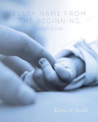 Every Name from the Beginning: Baby's Name - Karen M Smith - cover