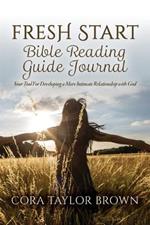Fresh Start Bible Reading Guide Journal: Your Tool For Developing a More Intimate Relationship with God