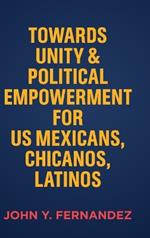 Towards Unity & Political Empowerment for US Mexicans, Chicanos, Latinos