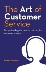 The Art of Customer Service: Understanding the best techniques for customer service.
