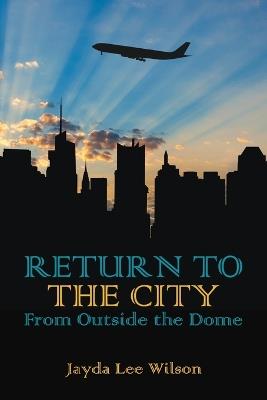 Return To The City: From Outside The Dome - Jayda Lee Lee Wilson - cover