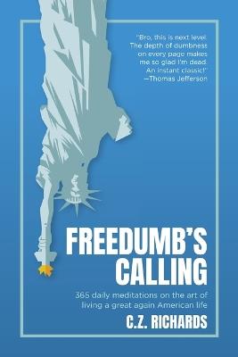 Freedumb's Calling: 365 Daily Meditations on The Art Of Living A Great Again American Life - C Z Richards - cover