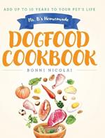 Ms. B's Homemade Dogfood Cookbook: Add Up To 10 Years to Your Pet's Life