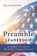 Preamble Leadership: A Leader's Guide to Building a Legacy Culture