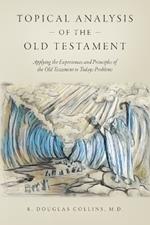 Topical Analysis of the Old Testament: Applying the Experiences and Principles of the Old Testament to Todays Problems