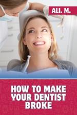 How to Make Your Dentist Broke