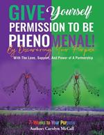 Give Yourself Permission To Be Phenomenal! By Discovering Your Purpose: With The Love, Support, And Power of A Partnership