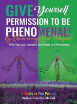 Give Yourself Permission To Be Phenomenal! By Discovering Your Purpose: With The Love, Support, And Power of A Partnership