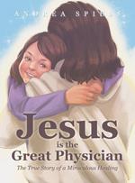 Jesus is the Great Physician: The True Story of a Miraculous Healing