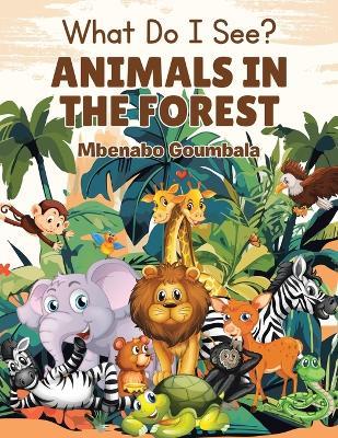 What Do I See? Animals in the Forest - Mbenabo Goumbala - cover