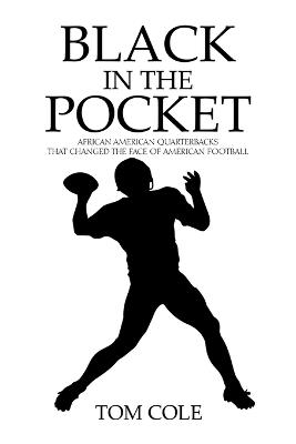 Black in the Pocket: African American Quarterbacks that changed the face of American Football - Tom Cole - cover