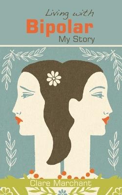 Living with Bipolar: My Story - Clare Marchant - cover
