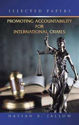 Promoting Accountability for International Crimes: Selected Papers - Hassan B Jallow - cover