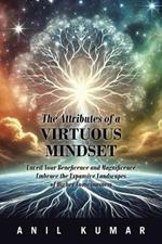 The Attributes of a Virtuous Mindset: Unveil Your Beneficence and Magnificence Embrace the Expansive Landscapes of Higher Consciousness